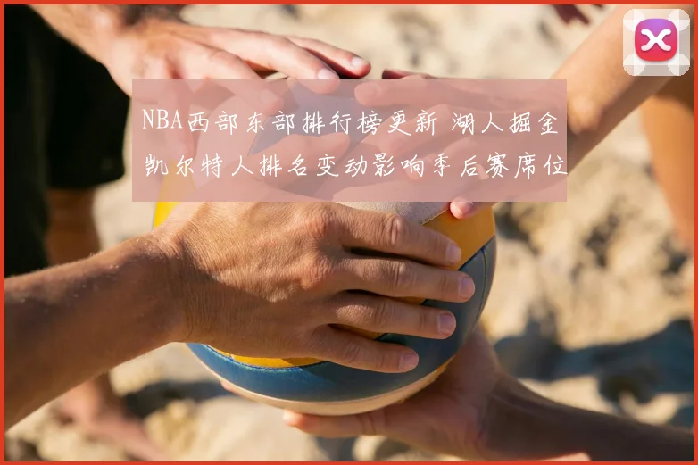 NBA西部东部排行榜更新 湖人掘金凯尔特人排名变动影响季后赛席位争夺