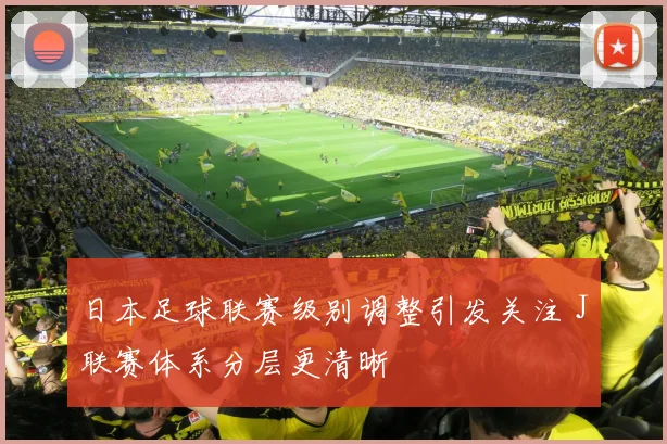 日本足球联赛级别调整引发关注 J联赛体系分层更清晰